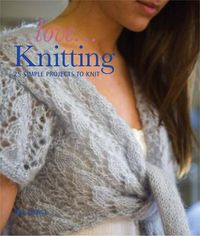 Cover image for Love...Knitting: 25 Simple Projects to Knit