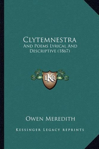 Clytemnestra: And Poems Lyrical and Descriptive (1867)