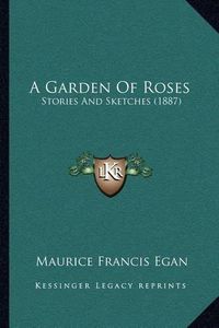 Cover image for A Garden of Roses: Stories and Sketches (1887)