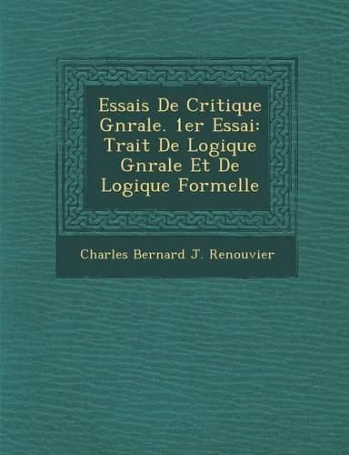 Cover image for Essais de Critique G N Rale. 1er Essai: Trait de Logique G N Rale Et de Logique Formelle