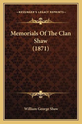 Cover image for Memorials of the Clan Shaw (1871)