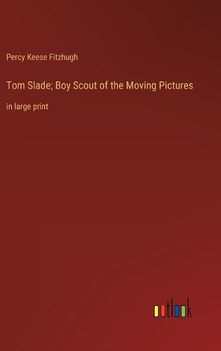 Cover image for Tom Slade; Boy Scout of the Moving Pictures