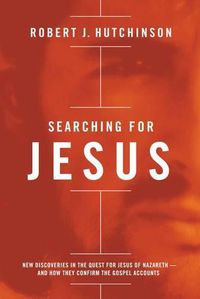 Cover image for Searching for Jesus: New Discoveries in the Quest for Jesus of Nazareth---and How They Confirm the Gospel Accounts