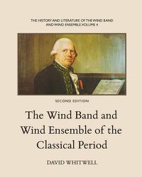 Cover image for The History and Literature of the Wind Band and Wind Ensemble: The Wind Band and Wind Ensemble of the Classical Period