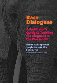 Cover image for Race Dialogues: A Facilitator's Guide to Tackling the Elephant in the Classroom