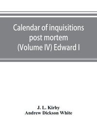 Cover image for Calendar of inquisitions post mortem and other analogous documents preserved in the Public Record Office (Volume IV) Edward I