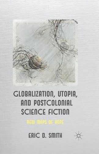 Cover image for Globalization, Utopia and Postcolonial Science Fiction: New Maps of Hope