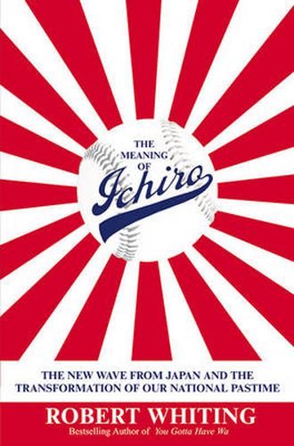 Cover image for The Meaning of Ichiro: The New Wave from Japan and the Transformation of Our National Pastime