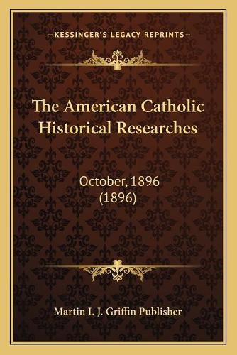 The American Catholic Historical Researches: October, 1896 (1896)