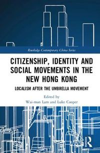 Cover image for Citizenship, Identity and Social Movements in the New Hong Kong: Localism after the Umbrella Movement