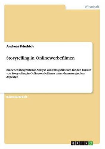 Cover image for Storytelling in Onlinewerbefilmen: Branchenubergreifende Analyse von Erfolgsfaktoren fur den Einsatz von Storytelling in Onlinewerbefilmen unter dramaturgischen Aspekten