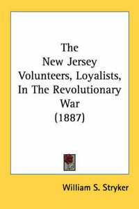 Cover image for The New Jersey Volunteers, Loyalists, in the Revolutionary War (1887)