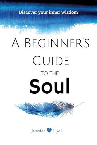 Cover image for A Beginner's Guide To The Soul: Discover Your Inner Wisdom