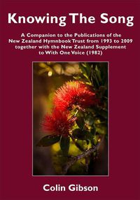 Cover image for Knowing the Song: A Companion to the Publications of the New Zealand Hymnbook Trust from 1993 to 2009 Together with the New Zealand Supplement to With One Voice (1982)
