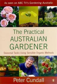 Cover image for The Practical Australian Gardener: Seasonal Tasks Using Sensible Organic Methods