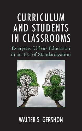 Cover image for Curriculum and Students in Classrooms: Everyday Urban Education in an Era of Standardization