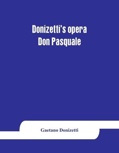 Donizetti's opera Don Pasquale: containing the Italian text, with an English translation and the music of all the principal airs