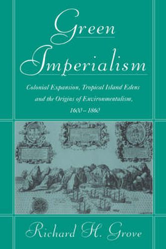 Cover image for Green Imperialism: Colonial Expansion, Tropical Island Edens and the Origins of Environmentalism, 1600-1860