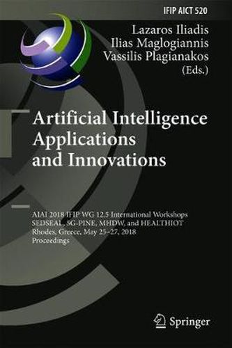 Cover image for Artificial Intelligence Applications and Innovations: AIAI 2018 IFIP WG 12.5 International Workshops, SEDSEAL, 5G-PINE, MHDW, and HEALTHIOT, Rhodes, Greece, May 25-27, 2018, Proceedings