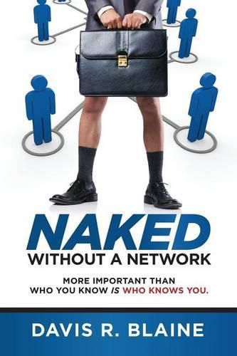 Cover image for Naked Without a Network: More Important Than Who You Know is Who Knows You