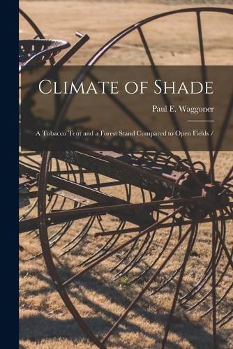 Cover image for Climate of Shade: a Tobacco Tent and a Forest Stand Compared to Open Fields /