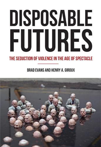 Disposable Futures: The Seduction of Violence in the Age of Spectacle