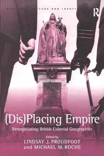 Cover image for (Dis)Placing Empire: Renegotiating British Colonial Geographies