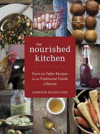 Cover image for The Nourished Kitchen: Farm-to-Table Recipes for the Traditional Foods Lifestyle Featuring Bone Broths, Fermented Vegetables, Grass-Fed Meats, Wholesome Fats, Raw Dairy, and Kombuchas
