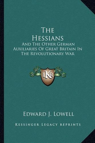 The Hessians: And the Other German Auxiliaries of Great Britain in the Revolutionary War