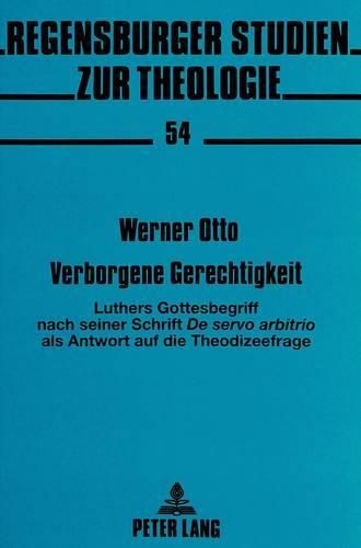 Cover image for Verborgene Gerechtigkeit: Luthers Gottesbegriff Nach Seiner Schrift de Servo Arbitrio ALS Antwort Auf Die Theodizeefrage