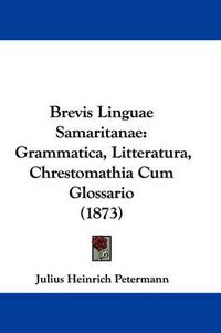 Cover image for Brevis Linguae Samaritanae: Grammatica, Litteratura, Chrestomathia Cum Glossario (1873)