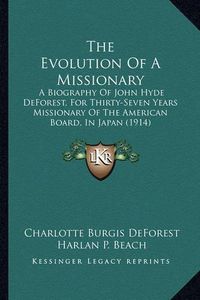 Cover image for The Evolution of a Missionary: A Biography of John Hyde DeForest, for Thirty-Seven Years Missionary of the American Board, in Japan (1914)