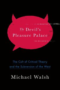 Cover image for The Devil's Pleasure Palace: The Cult of Critical Theory and the Subversion of the West