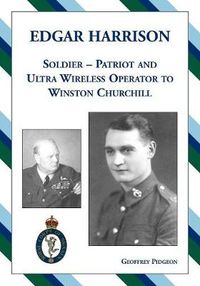 Cover image for Edgar Harrison - Soldier, Patriot and Ultra Wireless Operator to Winston Churchill