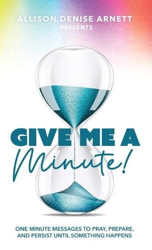 Cover image for Give Me A Minute: One Minute Messages to Pray, Prepare, and Persist Until Something Happens