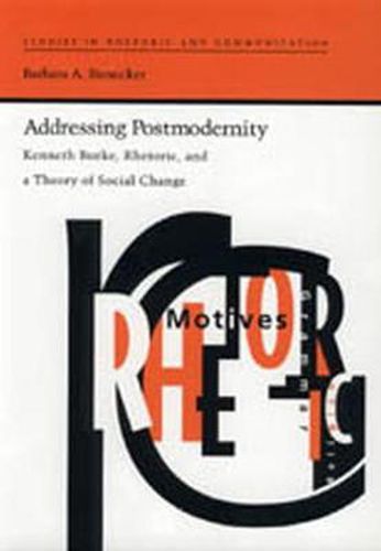 Addressing Postmodernity: Kenneth Burke, Rhetoric and a Theory of Social Change