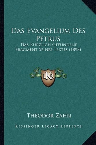 Das Evangelium Des Petrus: Das Kurzlich Gefundene Fragment Seines Textes (1893)