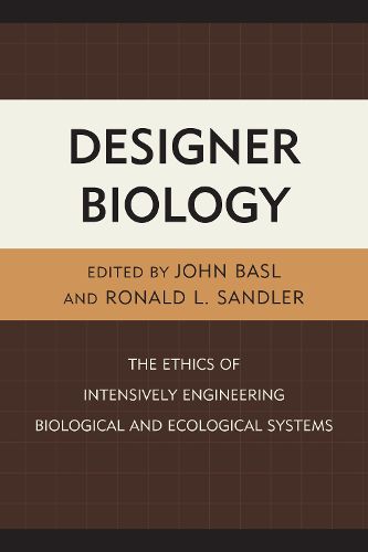 Designer Biology: The Ethics of Intensively Engineering Biological and Ecological Systems