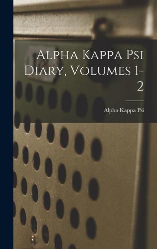 Cover image for Alpha Kappa Psi Diary, Volumes 1-2