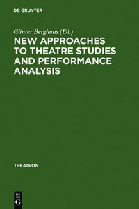 Cover image for New Approaches to Theatre Studies and Performance Analysis: Papers Presented at the Colston Symposium, Bristol, 21-23 March 1997