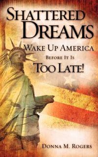 Cover image for Shattered Dreams - Wake Up America Before It Is Too Late!