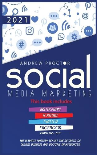 Cover image for Social Media Marketing 2021: The Ultimate Mastery to use the secrets of digital Business and become an Influencer This book includes Instagram, YouTube, Twitter, and Facebook Marketing 2021