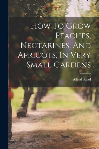 Cover image for How To Grow Peaches, Nectarines, And Apricots, In Very Small Gardens