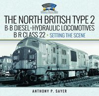 Cover image for North British Type 2 B-B Diesel-Hydraulic Locomotives, BR Class 22 - Volume 1 - Setting the Scene