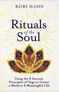 Cover image for Rituals of the Soul: Using the 8 Ancient Principles of Yoga to Create a Modern & Meaningful Life