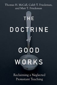 Cover image for The Doctrine of Good Works - Reclaiming a Neglected Protestant Teaching