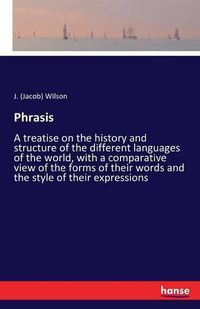 Cover image for Phrasis: A treatise on the history and structure of the different languages of the world, with a comparative view of the forms of their words and the style of their expressions