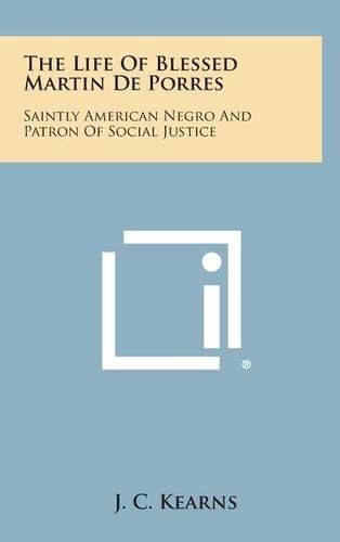 The Life of Blessed Martin de Porres: Saintly American Negro and Patron of Social Justice