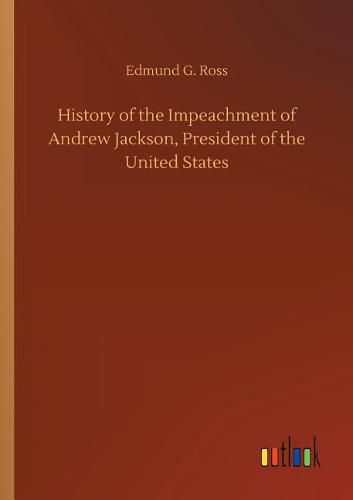 Cover image for History of the Impeachment of Andrew Jackson, President of the United States