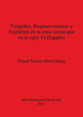 Cover image for Visigodos Hispano-romanos y bizantinos en la zona valenciana en el siglo VI (Espana)